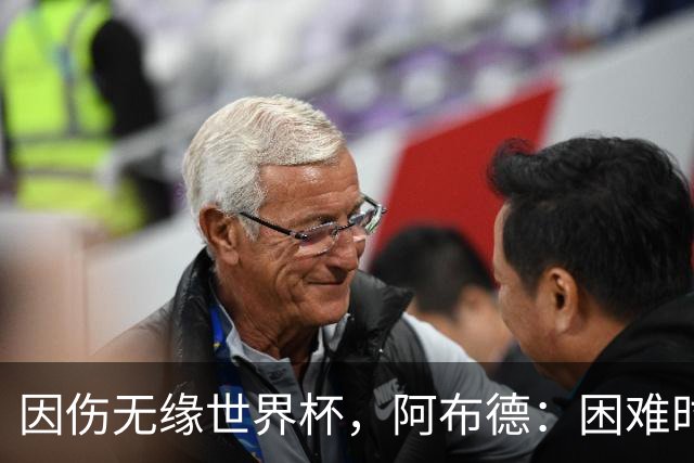 因伤无缘世界杯，阿布德：困难时刻，信仰、耐心和感恩尤为重要